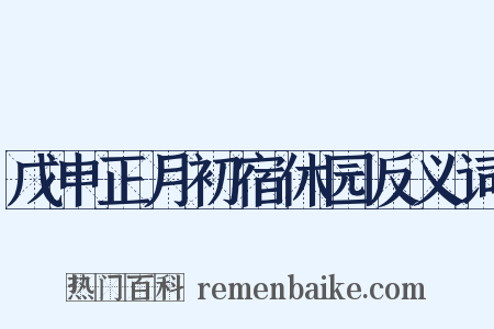 戊申正月初宿休园反义词是什么意思的图片